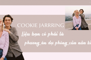 #CookieJarring – Liệu bạn có phải là phương án dự phòng của nửa kia?